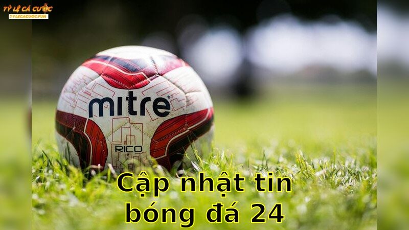 Cập Nhật Tin Bóng Đá 24h – Bắt Nhịp Diễn Biến Kịch Tính 2025