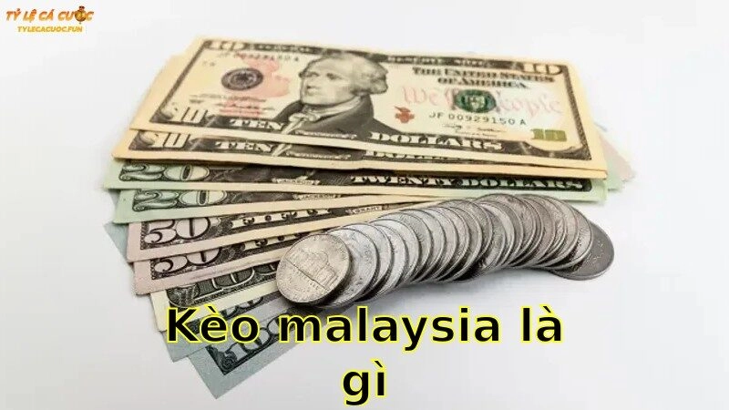 Kèo Malaysia Là Gì – Hiểu Rõ Cách Chơi 2025