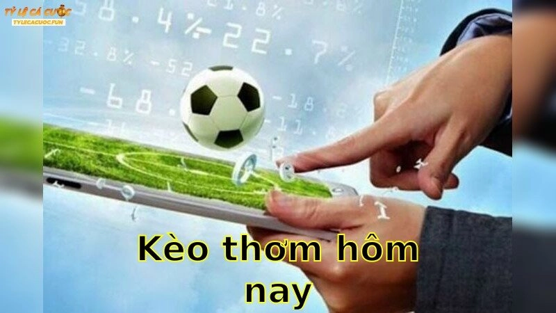Kèo Thơm Hôm Nay – Tìm Hiểu Ngay Để Chiến Thắng 2025